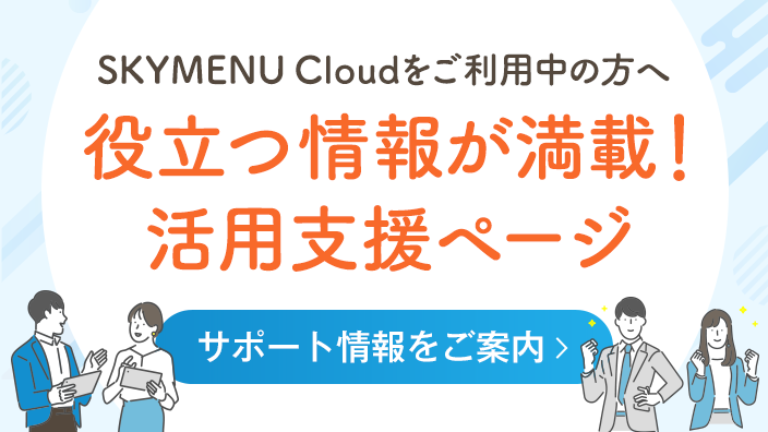SKYMENU Cloudをご利用中の方へ 役立つ情報が満載！ 活用支援ページ