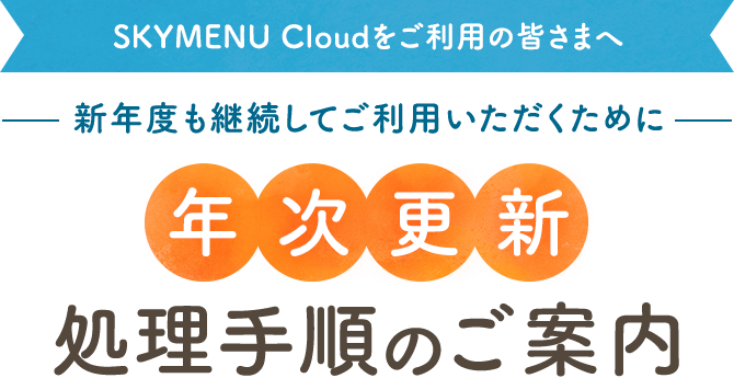 ＜SKYMENU Cloudをご利用の皆さまへ＞新年度も継続してご利用いただくために【年次更新】処理手順のご案内